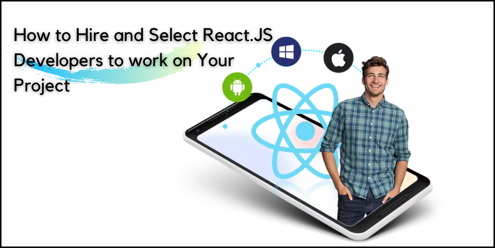 How to Hire and Select React.JS Developers to work on Your Project